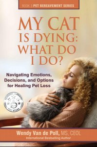 Cover of the book “My Cat Is Dying: What Do I Do?” by Wendy Van de Poll, MS, CEOL